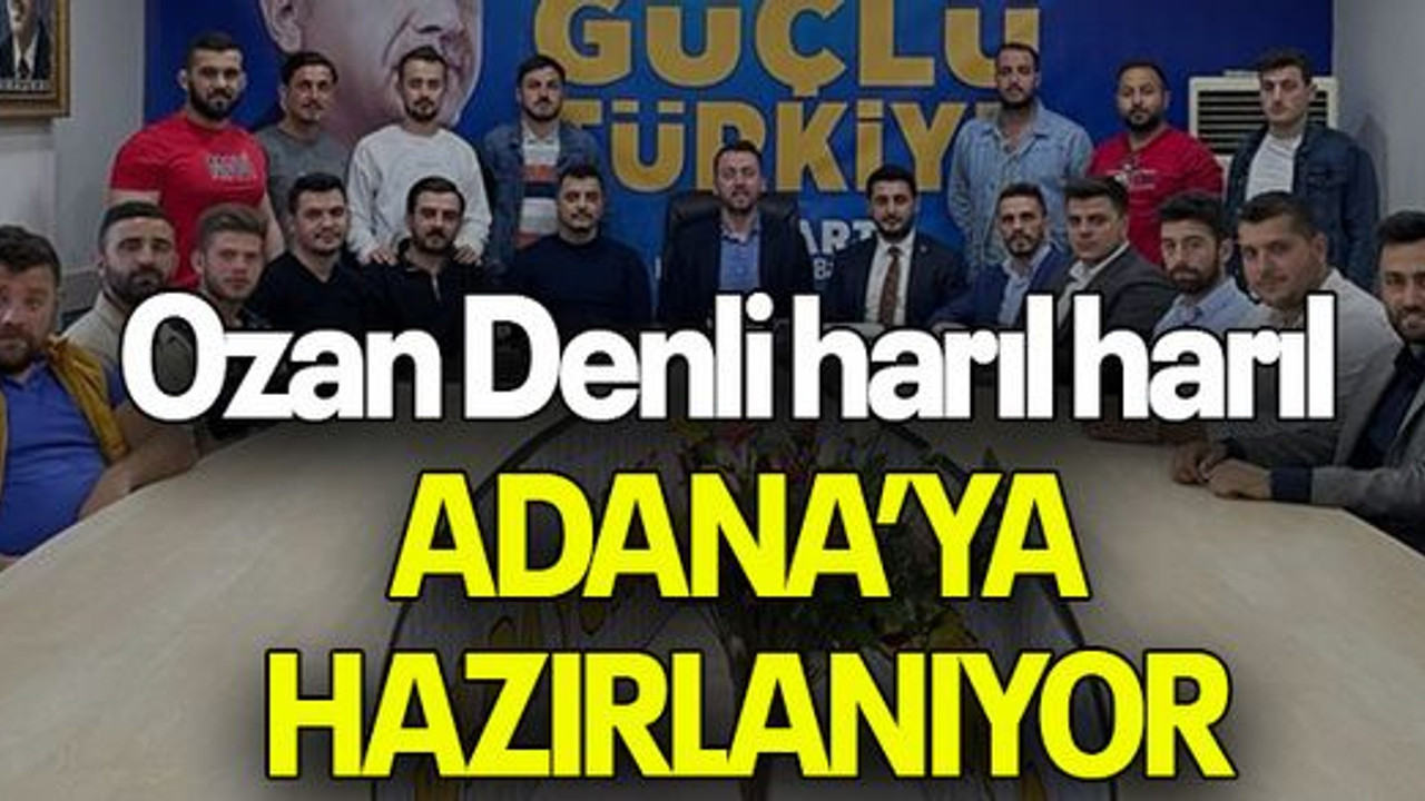 Ozan Denli harıl harıl ADANA’YA HAZIRLANIYOR